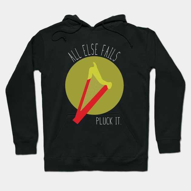 All Else Fails Pluck It Hoodie by whyitsme